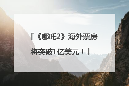 《哪吒2》海外票房将突破1亿美元！