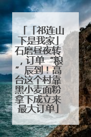 「祁连山下是我家」石磨昼夜转，订单“粮”辰到！高台这个村靠黑小麦面粉拿下成立来最大订单