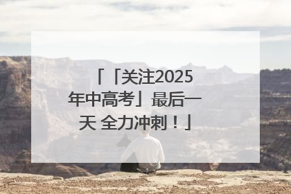 「关注2025年中高考」最后一天 全力冲刺！