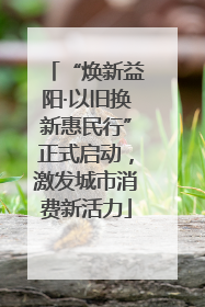 “焕新益阳·以旧换新惠民行”正式启动，激发城市消费新活力