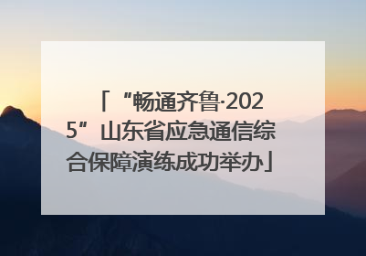“畅通齐鲁·2025”山东省应急通信综合保障演练成功举办