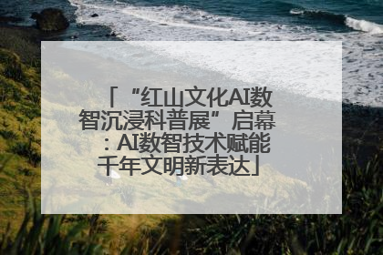 “红山文化AI数智沉浸科普展”启幕：AI数智技术赋能千年文明新表达
