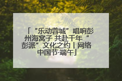 “乐动蓉城”唱响彭州海窝子 共赴千年“彭派”文化之约丨网络中国节·端午