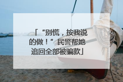 “别慌，按我说的做！”民警帮她追回全部被骗款