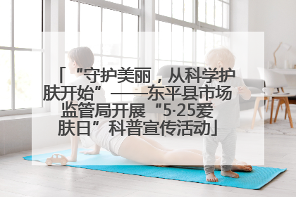 “守护美丽,从科学护肤开始”——东平县市场监管局开展“5·25爱肤日”科普宣传活动