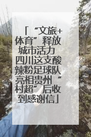 “文旅+体育”释放城市活力 四川这支酸辣粉足球队亮相贵州“村超”后收到感谢信