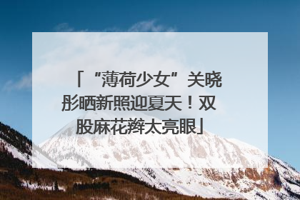 “薄荷少女”关晓彤晒新照迎夏天！双股麻花辫太亮眼