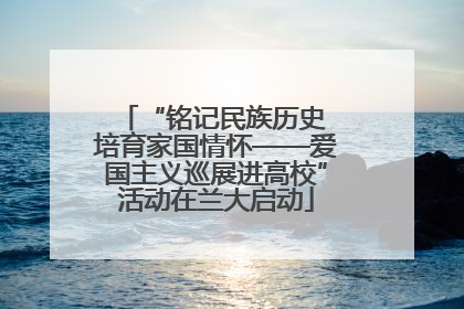 “铭记民族历史 培育家国情怀——爱国主义巡展进高校”活动在兰大启动