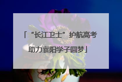 “长江卫士”护航高考 助力襄阳学子圆梦