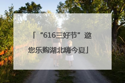 “616三好节”邀您乐购湖北嗨今夏