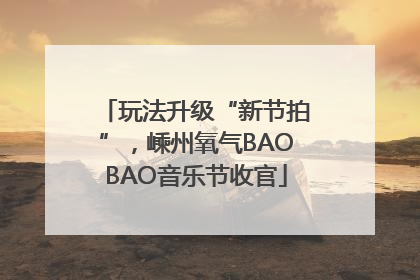 玩法升级“新节拍”，嵊州氧气BAOBAO音乐节收官