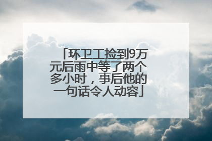环卫工捡到9万元后雨中等了两个多小时，事后他的一句话令人动容