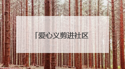 爱心义剪进社区 温情服务暖人心