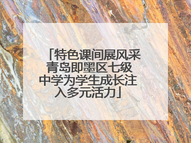 特色课间展风采 青岛即墨区七级中学为学生成长注入多元活力
