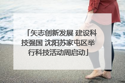 矢志创新发展 建设科技强国 沈阳苏家屯区举行科技活动周启动
