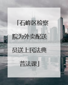 石峰区检察院为外卖配送员送上民法典普法课