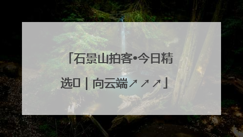 石景山拍客•今日精选⑳｜向云端↗↗↗