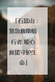 石景山：紧急救助骑行者 暖心救援守护生命