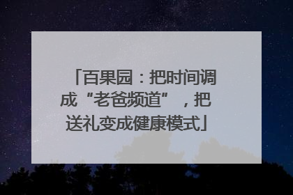 百果园：把时间调成“老爸频道”，把送礼变成健康模式
