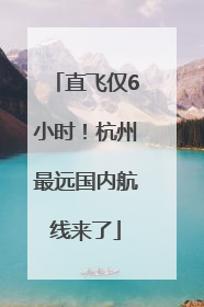 直飞仅6小时！杭州最远国内航线来了