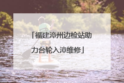 福建漳州边检站助力台轮入漳维修
