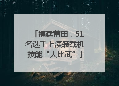福建莆田：51名选手上演装载机技能“大比武”