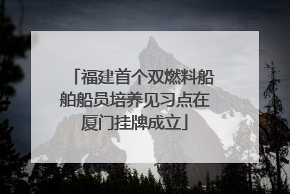 福建首个双燃料船舶船员培养见习点在厦门挂牌成立