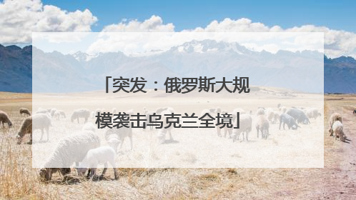 突发：俄罗斯大规模袭击乌克兰全境