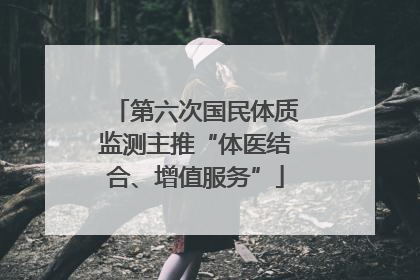 第六次国民体质监测主推“体医结合、增值服务”