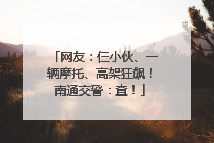 网友：仨小伙、一辆摩托、高架狂飙！南通交警：查！