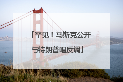 罕见！马斯克公开与特朗普唱反调