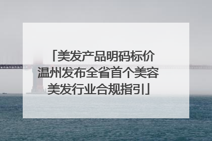 美发产品明码标价 温州发布全省首个美容美发行业合规指引