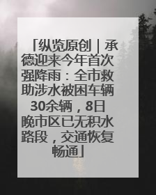 纵览原创｜承德迎来今年首次强降雨：全市救助涉水被困车辆30余辆，8日晚市区已无积水路段，交通恢复畅通