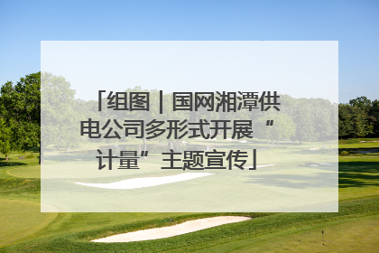 组图｜国网湘潭供电公司多形式开展“计量”主题宣传