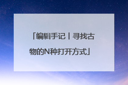 编辑手记丨寻找古物的N种打开方式