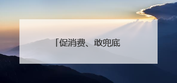 促消费、敢兜底 圣都整装多措并举护航居民安心消费
