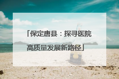 保定唐县：探寻医院高质量发展新路径