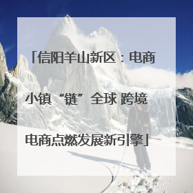 信阳羊山新区：电商小镇“链”全球 跨境电商点燃发展新引擎