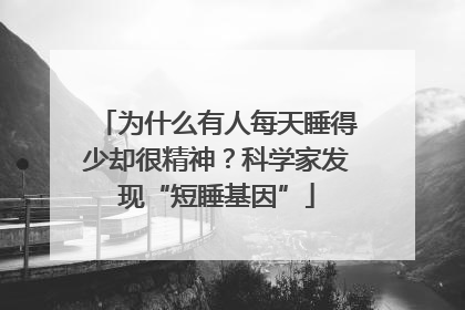 为什么有人每天睡得少却很精神？科学家发现“短睡基因”