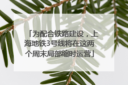 为配合铁路建设，上海地铁3号线将在这两个周末局部缩时运营