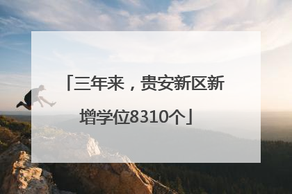 三年来，贵安新区新增学位8310个