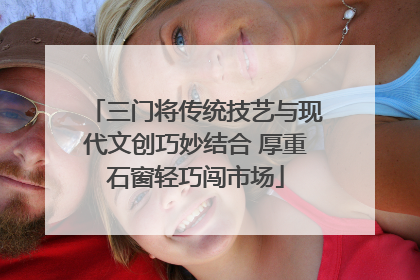 三门将传统技艺与现代文创巧妙结合 厚重石窗轻巧闯市场