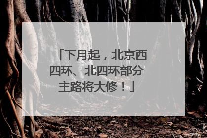 下月起，北京西四环、北四环部分主路将大修！
