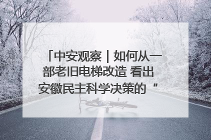 中安观察｜如何从一部老旧电梯改造 看出安徽民主科学决策的“高分秘诀”？