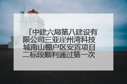 中建六局第八建设有限公司三亚崖州湾科技城南山棚户区安置项目二标段顺利通过第一次主体结构验收