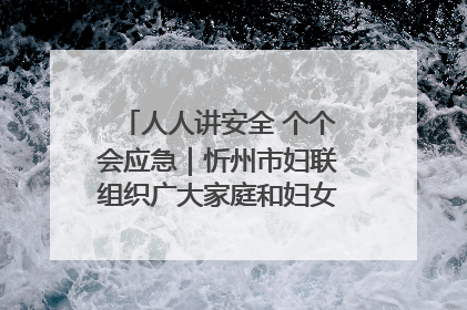 人人讲安全 个个会应急｜忻州市妇联组织广大家庭和妇女群众走进忻州市消防救援支队参观啦！
