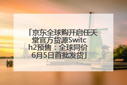 京东全球购开启任天堂官方货源Switch2预售：全球同价 6月5日首批发货