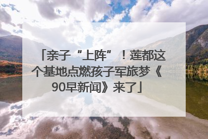 亲子“上阵”！莲都这个基地点燃孩子军旅梦《90早新闻》来了