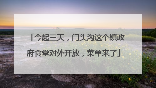 今起三天，门头沟这个镇政府食堂对外开放，菜单来了