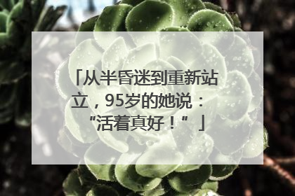 从半昏迷到重新站立，95岁的她说：“活着真好！”